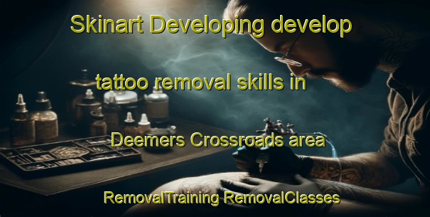 Skinart Developing develop tattoo removal skills in Deemers Crossroads area | #RemovalTraining #RemovalClasses #SkinartTraining-United States