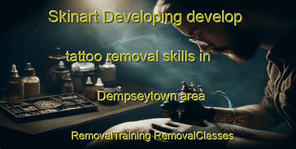 Skinart Developing develop tattoo removal skills in Dempseytown area | #RemovalTraining #RemovalClasses #SkinartTraining-United States