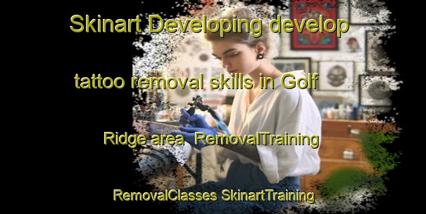 Skinart Developing develop tattoo removal skills in Golf Ridge area | #RemovalTraining #RemovalClasses #SkinartTraining-United States