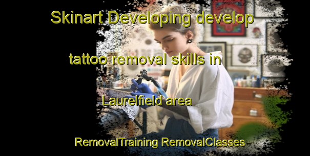 Skinart Developing develop tattoo removal skills in Laurelfield area | #RemovalTraining #RemovalClasses #SkinartTraining-United States