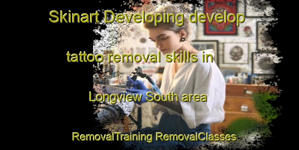 Skinart Developing develop tattoo removal skills in Longview South area | #RemovalTraining #RemovalClasses #SkinartTraining-United States