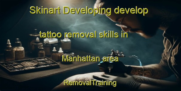 Skinart Developing develop tattoo removal skills in Manhattan area | RemovalTraining | RemovalClasses | SkinartTraining-United States