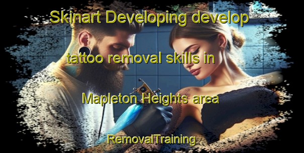 Skinart Developing develop tattoo removal skills in Mapleton Heights area | RemovalTraining | RemovalClasses | SkinartTraining-United States