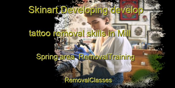 Skinart Developing develop tattoo removal skills in Mill Spring area | RemovalTraining | RemovalClasses | SkinartTraining-United States