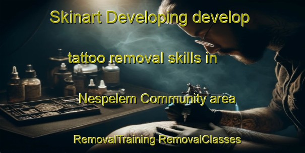 Skinart Developing develop tattoo removal skills in Nespelem Community area | #RemovalTraining #RemovalClasses #SkinartTraining-United States