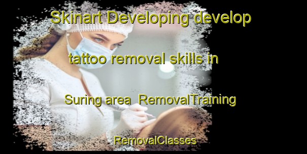 Skinart Developing develop tattoo removal skills in Suring area | RemovalTraining | RemovalClasses | SkinartTraining-United States