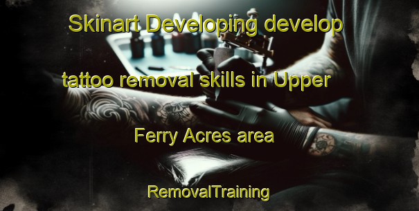 Skinart Developing develop tattoo removal skills in Upper Ferry Acres area | RemovalTraining | RemovalClasses | SkinartTraining-United States
