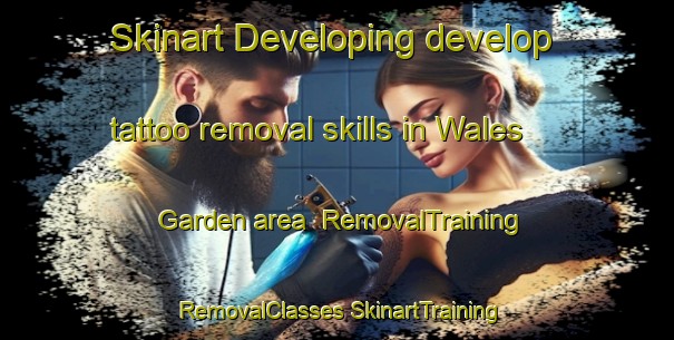 Skinart Developing develop tattoo removal skills in Wales Garden area | #RemovalTraining #RemovalClasses #SkinartTraining-United States