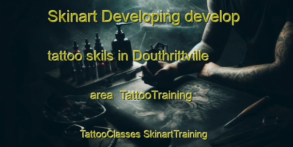 Skinart Developing develop tattoo skils in Douthrittville area | #TattooTraining #TattooClasses #SkinartTraining-United States