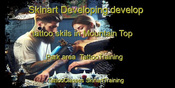 Skinart Developing develop tattoo skils in Mountain Top Park area | #TattooTraining #TattooClasses #SkinartTraining-United States