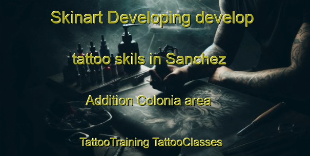 Skinart Developing develop tattoo skils in Sanchez Addition Colonia area | #TattooTraining #TattooClasses #SkinartTraining-United States