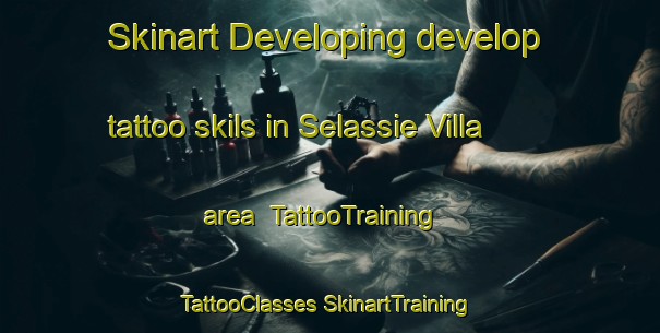 Skinart Developing develop tattoo skils in Selassie Villa area | #TattooTraining #TattooClasses #SkinartTraining-United States