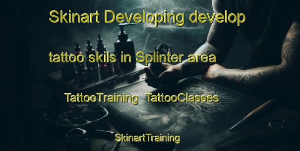 Skinart Developing develop tattoo skils in Splinter area | TattooTraining | TattooClasses | SkinartTraining-United States