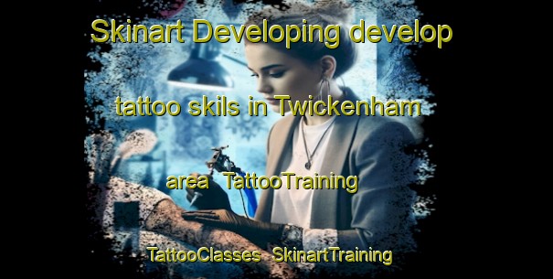 Skinart Developing develop tattoo skils in Twickenham area | TattooTraining | TattooClasses | SkinartTraining-United States