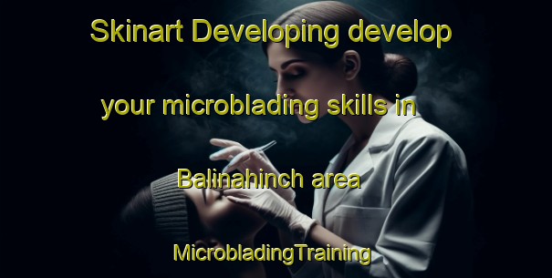 Skinart Developing develop your microblading skills in Balinahinch area | #MicrobladingTraining #MicrobladingClasses #SkinartTraining-United States