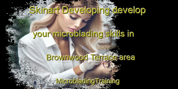 Skinart Developing develop your microblading skills in Brownwood Terrace area | #MicrobladingTraining #MicrobladingClasses #SkinartTraining-United States