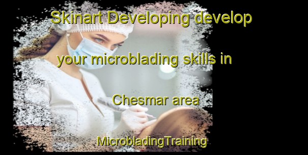 Skinart Developing develop your microblading skills in Chesmar area | #MicrobladingTraining #MicrobladingClasses #SkinartTraining-United States