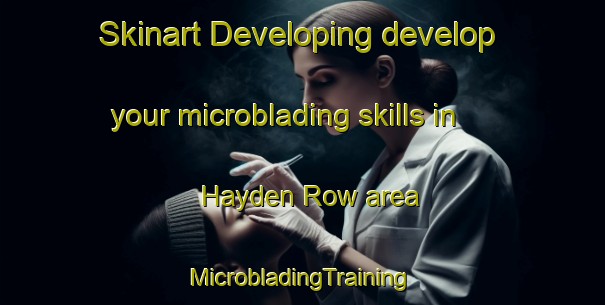 Skinart Developing develop your microblading skills in Hayden Row area | #MicrobladingTraining #MicrobladingClasses #SkinartTraining-United States