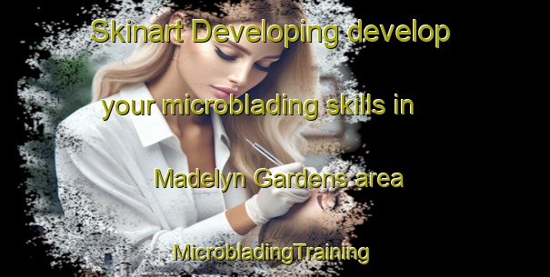 Skinart Developing develop your microblading skills in Madelyn Gardens area | #MicrobladingTraining #MicrobladingClasses #SkinartTraining-United States