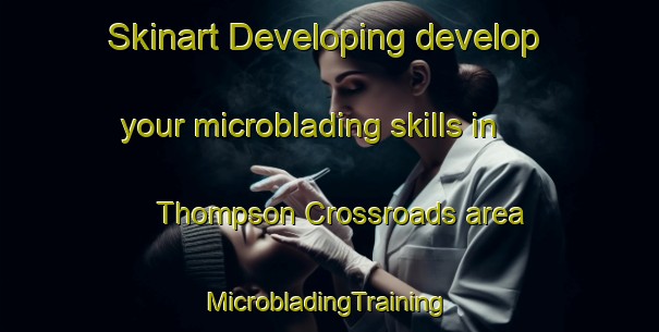 Skinart Developing develop your microblading skills in Thompson Crossroads area | #MicrobladingTraining #MicrobladingClasses #SkinartTraining-United States