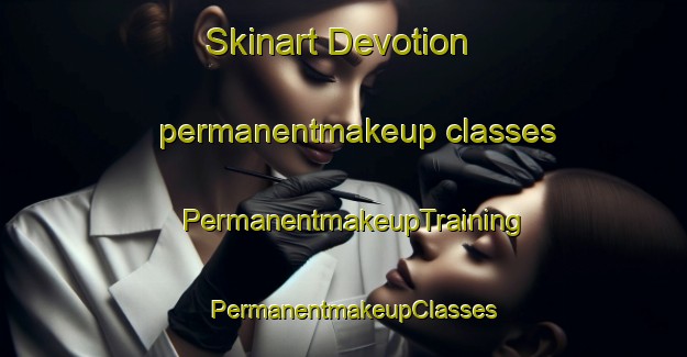 Skinart Devotion permanentmakeup classes | PermanentmakeupTraining | PermanentmakeupClasses | SkinartTraining-United States