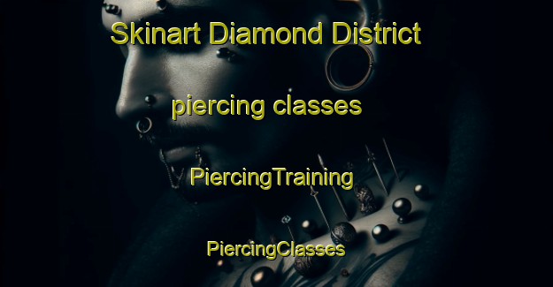 Skinart Diamond District piercing classes | #PiercingTraining #PiercingClasses #SkinartTraining-United States