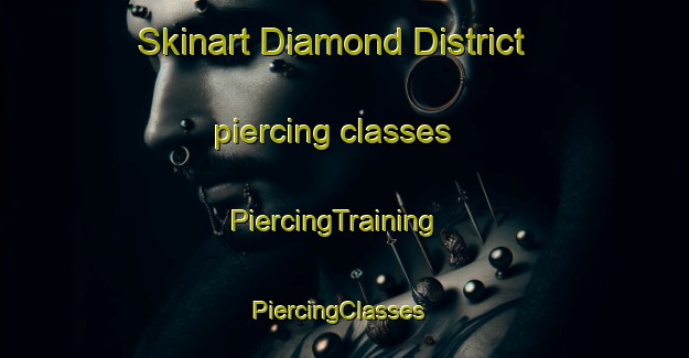 Skinart Diamond District piercing classes | PiercingTraining | PiercingClasses | SkinartTraining-United States