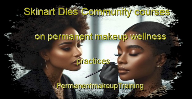 Skinart Dies Community courses on permanent makeup wellness practices | #PermanentmakeupTraining #PermanentmakeupClasses #SkinartTraining-United States