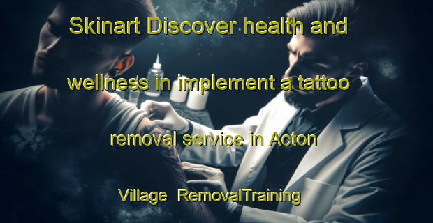 Skinart Discover health and wellness in implement a tattoo removal service in Acton Village | RemovalTraining | RemovalClasses | SkinartTraining-United States