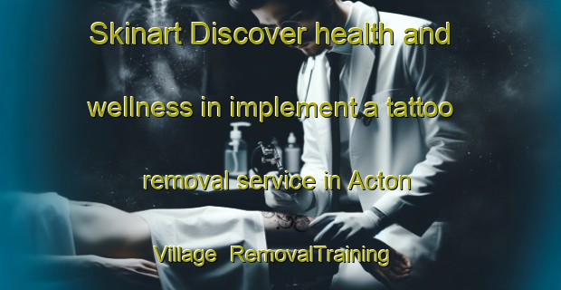 Skinart Discover health and wellness in implement a tattoo removal service in Acton Village | RemovalTraining | RemovalClasses | SkinartTraining-United States