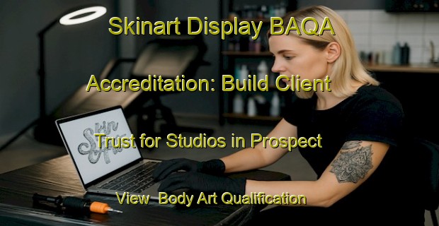 Skinart Display BAQA Accreditation: Build Client Trust for Studios in Prospect View | Body Art Qualification Authority | BAQA-United States