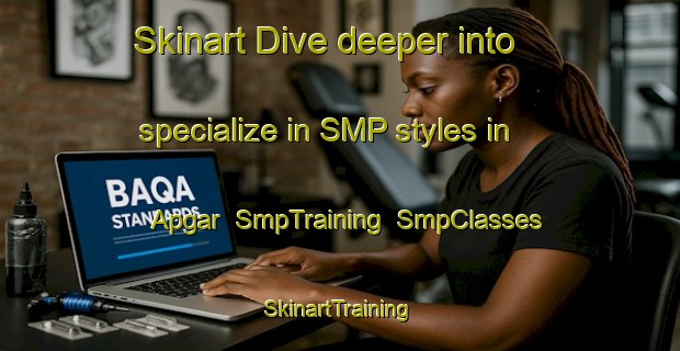 Skinart Dive deeper into specialize in SMP styles in Apgar | SmpTraining | SmpClasses | SkinartTraining-United States