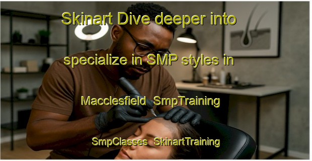 Skinart Dive deeper into specialize in SMP styles in Macclesfield | SmpTraining | SmpClasses | SkinartTraining-United States