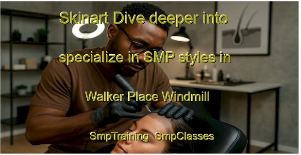 Skinart Dive deeper into specialize in SMP styles in Walker Place Windmill | SmpTraining | SmpClasses | SkinartTraining-United States