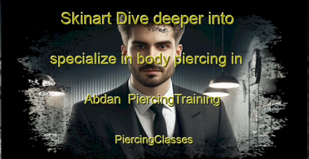 Skinart Dive deeper into specialize in body piercing in Abdan | #PiercingTraining #PiercingClasses #SkinartTraining-United States