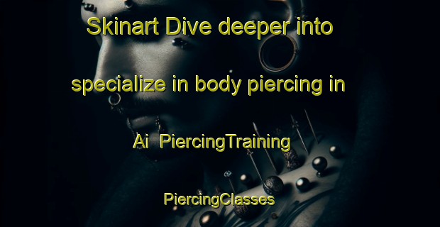 Skinart Dive deeper into specialize in body piercing in Ai | #PiercingTraining #PiercingClasses #SkinartTraining-United States