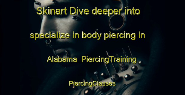 Skinart Dive deeper into specialize in body piercing in Alabama | #PiercingTraining #PiercingClasses #SkinartTraining-United States