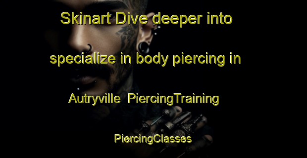 Skinart Dive deeper into specialize in body piercing in Autryville | #PiercingTraining #PiercingClasses #SkinartTraining-United States