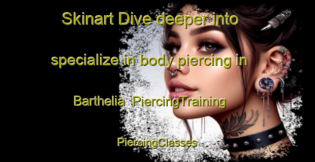 Skinart Dive deeper into specialize in body piercing in Barthelia | #PiercingTraining #PiercingClasses #SkinartTraining-United States