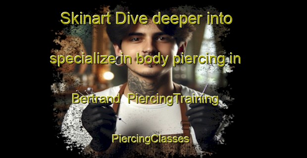 Skinart Dive deeper into specialize in body piercing in Bertrand | PiercingTraining | PiercingClasses | SkinartTraining-United States