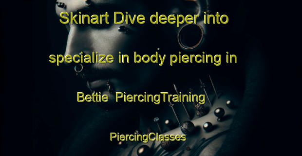 Skinart Dive deeper into specialize in body piercing in Bettie | PiercingTraining | PiercingClasses | SkinartTraining-United States