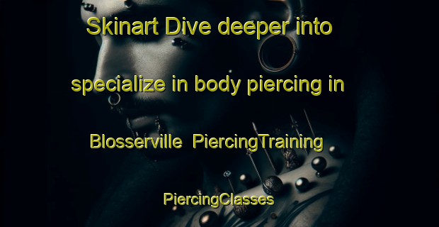 Skinart Dive deeper into specialize in body piercing in Blosserville | #PiercingTraining #PiercingClasses #SkinartTraining-United States