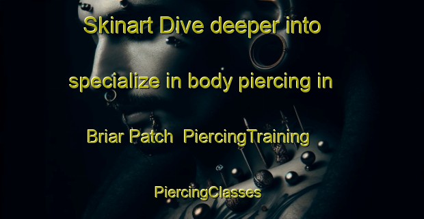 Skinart Dive deeper into specialize in body piercing in Briar Patch | PiercingTraining | PiercingClasses | SkinartTraining-United States