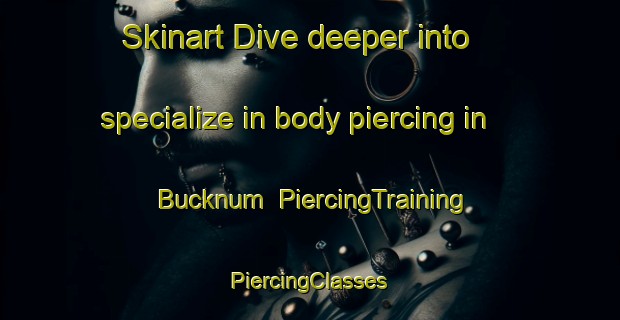 Skinart Dive deeper into specialize in body piercing in Bucknum | #PiercingTraining #PiercingClasses #SkinartTraining-United States