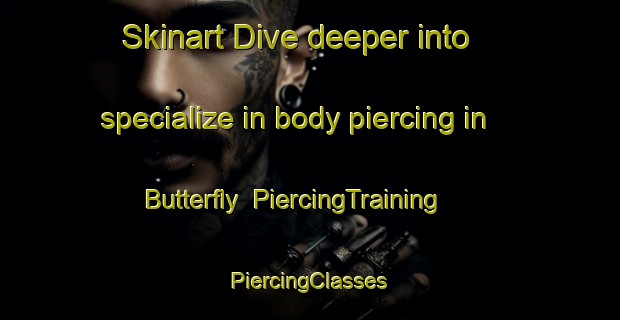 Skinart Dive deeper into specialize in body piercing in Butterfly | #PiercingTraining #PiercingClasses #SkinartTraining-United States