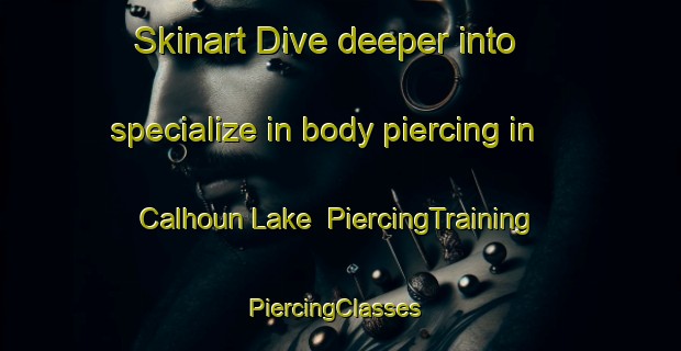 Skinart Dive deeper into specialize in body piercing in Calhoun Lake | PiercingTraining | PiercingClasses | SkinartTraining-United States