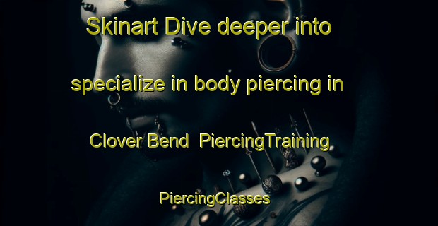 Skinart Dive deeper into specialize in body piercing in Clover Bend | PiercingTraining | PiercingClasses | SkinartTraining-United States