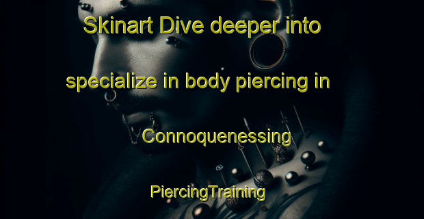 Skinart Dive deeper into specialize in body piercing in Connoquenessing | #PiercingTraining #PiercingClasses #SkinartTraining-United States