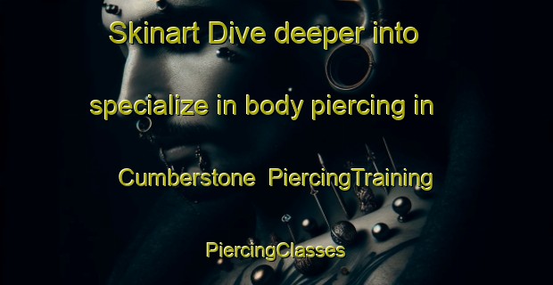 Skinart Dive deeper into specialize in body piercing in Cumberstone | #PiercingTraining #PiercingClasses #SkinartTraining-United States