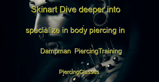 Skinart Dive deeper into specialize in body piercing in Dampman | #PiercingTraining #PiercingClasses #SkinartTraining-United States